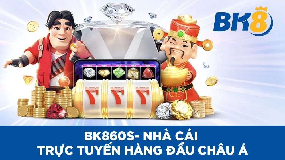 Bk860s - Nhà Cái Trực Tuyến Hàng Đầu Châu Á