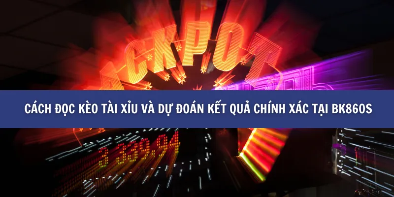 Cách Đọc Kèo Tài xỉu Và Dự Đoán Kết Quả tại BK8