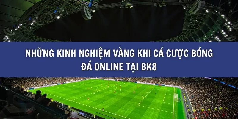 Cá Cược Bóng Đá Online Cùng BK8: Những Kinh Nghiệm Vàng